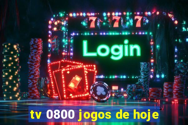 tv 0800 jogos de hoje